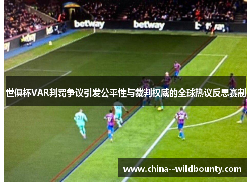 世俱杯VAR判罚争议引发公平性与裁判权威的全球热议反思赛制 世俱杯VAR判罚争议引发公平性与裁判权威的全球热议反思赛制