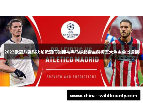 2023欧冠八强对决前瞻豪门碰撞与黑马崛起看点解析五大焦点全景透视