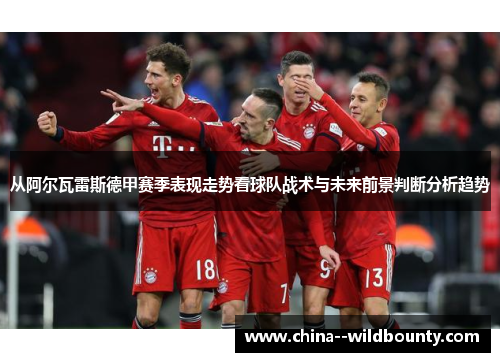 从阿尔瓦雷斯德甲赛季表现走势看球队战术与未来前景判断分析趋势