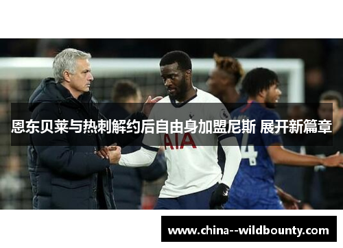 恩东贝莱与热刺解约后自由身加盟尼斯 展开新篇章