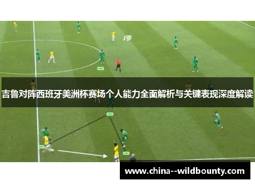 吉鲁对阵西班牙美洲杯赛场个人能力全面解析与关键表现深度解读